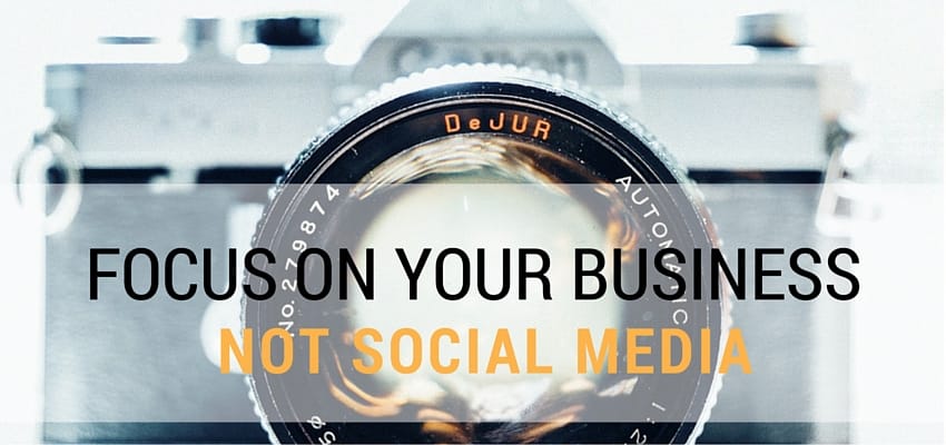 Focus on your business, Not social media